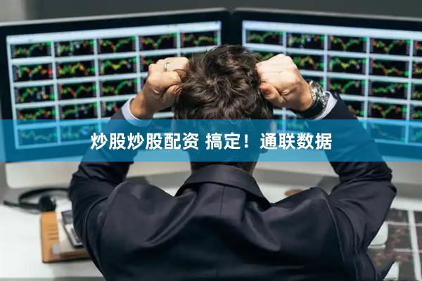 炒股炒股配资 搞定！通联数据