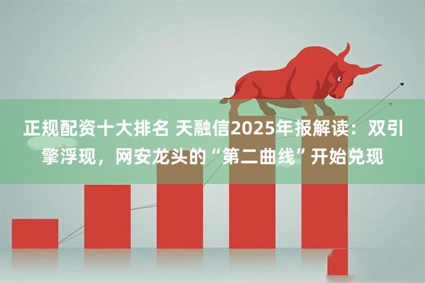 正规配资十大排名 天融信2025年报解读：双引擎浮现，网安龙头的“第二曲线”开始兑现